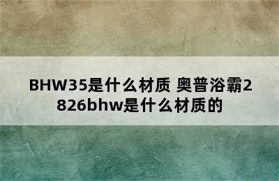 BHW35是什么材质 奥普浴霸2826bhw是什么材质的